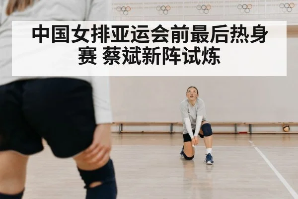 中国女排亚运会前最后热身赛 蔡斌新阵试炼 | jiuyou