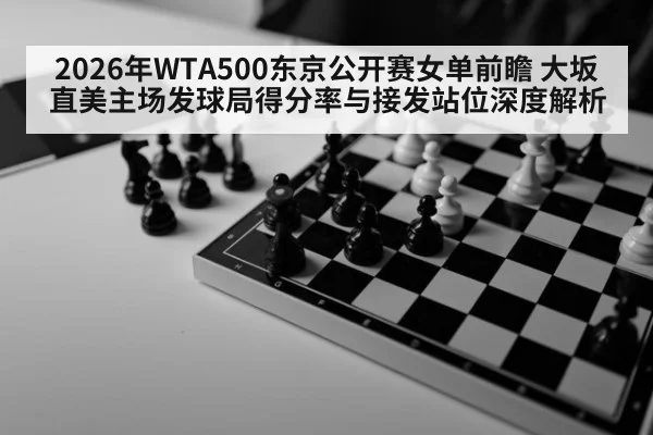 2026年WTA500东京公开赛女单前瞻 大坂直美主场发球局得分率与接发站位深度解析 | jiuyou