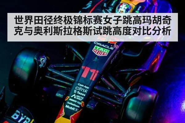 世界田径终极锦标赛女子跳高玛胡奇克与奥利斯拉格斯试跳高度对比分析 - jiuyou